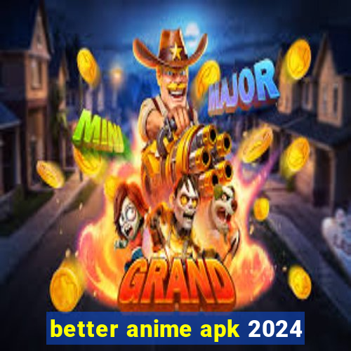 better anime apk 2024